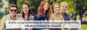 Grupo de amigos felices. Texto sobre la imagen: "Existe una gran variedad de instituciones que te permiten estudiar y trabajar en Canada"
