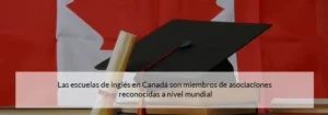 Bandera canadiense de fondo. En primer plano, diploma con birrete sobre libro. Text sobre iamgen: Las escuelas de ingles de Canada son miembros de asociaciones reconocidas a nivel mundial